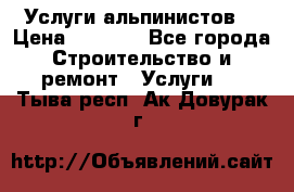 Услуги альпинистов. › Цена ­ 3 000 - Все города Строительство и ремонт » Услуги   . Тыва респ.,Ак-Довурак г.